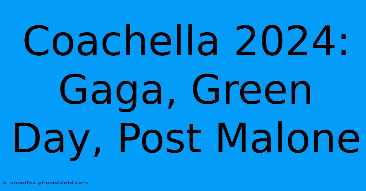 Coachella 2024: Gaga, Green Day, Post Malone