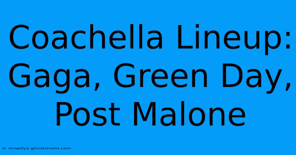 Coachella Lineup: Gaga, Green Day, Post Malone