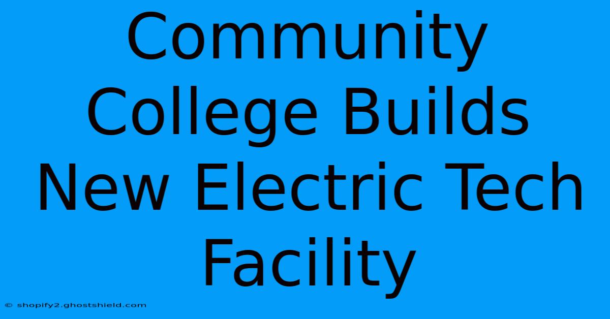 Community College Builds New Electric Tech Facility