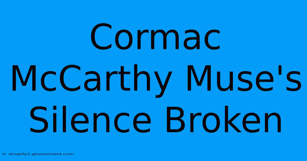 Cormac McCarthy Muse's Silence Broken