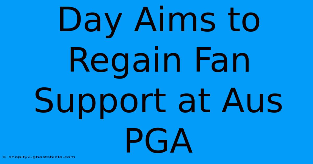 Day Aims To Regain Fan Support At Aus PGA