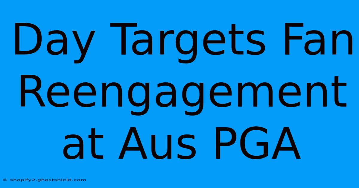 Day Targets Fan Reengagement At Aus PGA