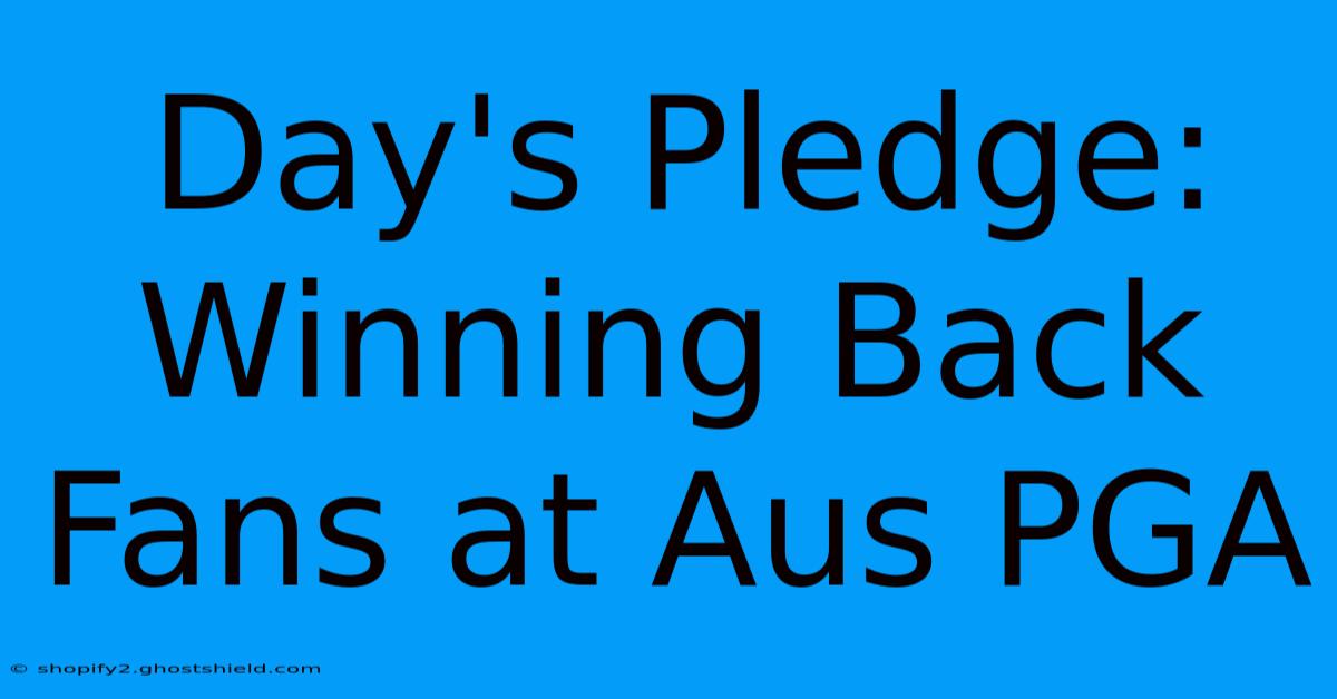 Day's Pledge: Winning Back Fans At Aus PGA