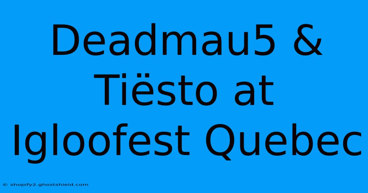 Deadmau5 & Tiësto At Igloofest Quebec