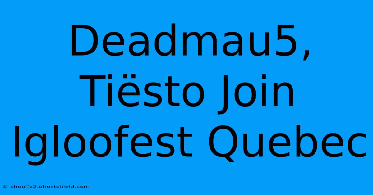 Deadmau5, Tiësto Join Igloofest Quebec