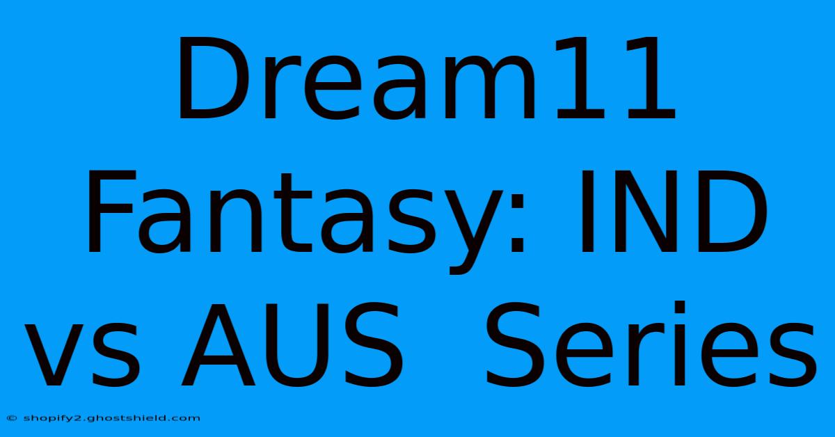 Dream11 Fantasy: IND Vs AUS  Series