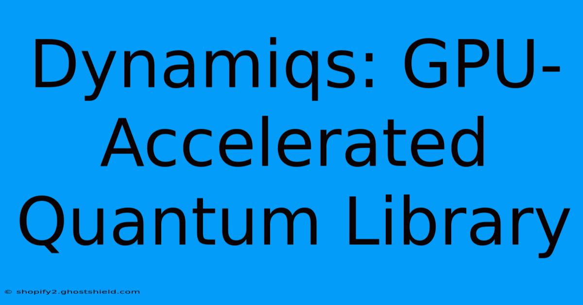 Dynamiqs: GPU-Accelerated Quantum Library