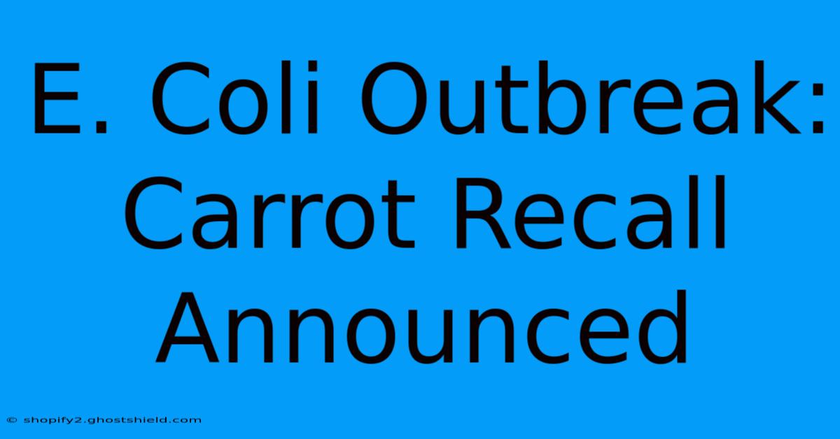 E. Coli Outbreak Carrot Recall Announced