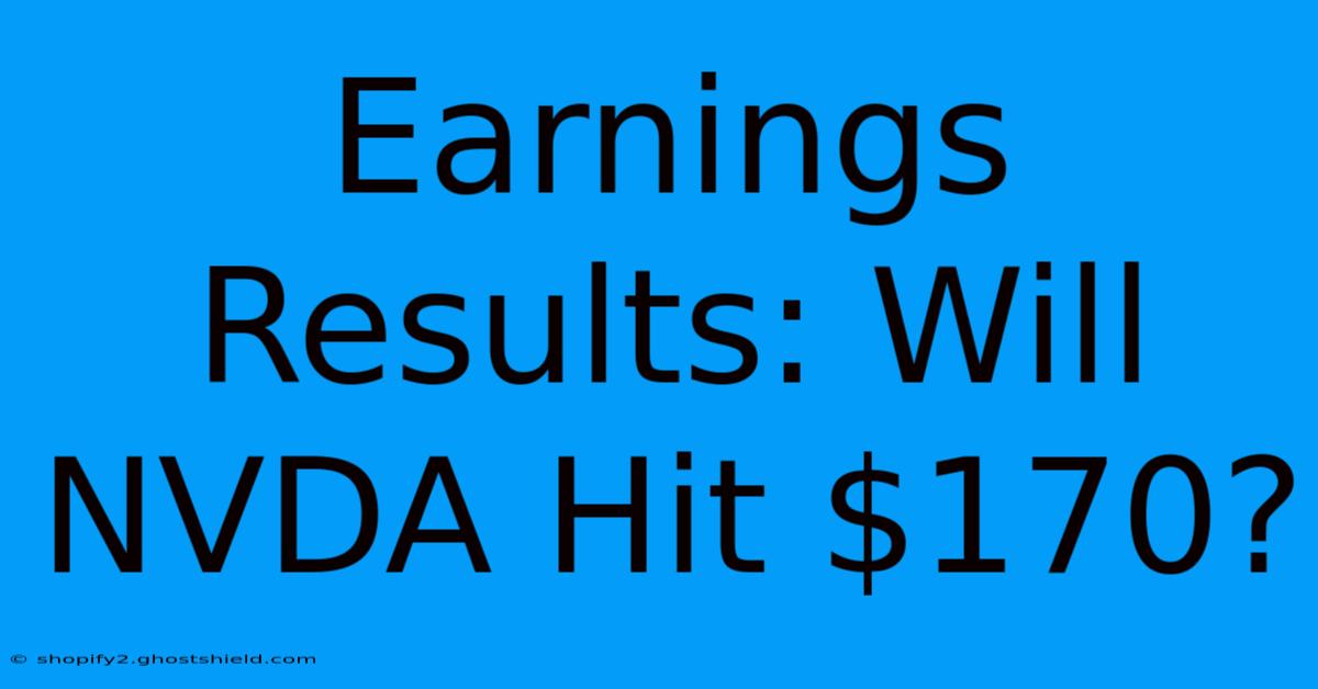 Earnings Results: Will NVDA Hit $170?