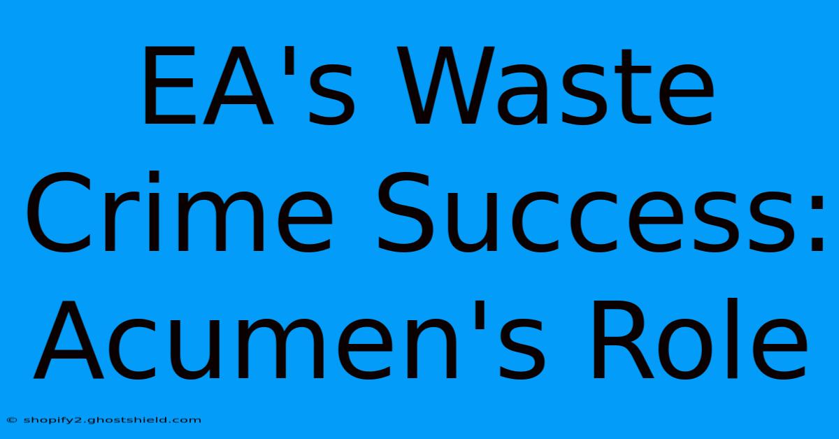 EA's Waste Crime Success: Acumen's Role