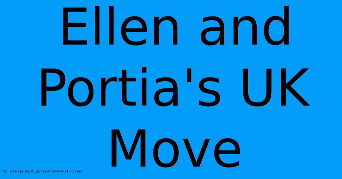 Ellen And Portia's UK Move