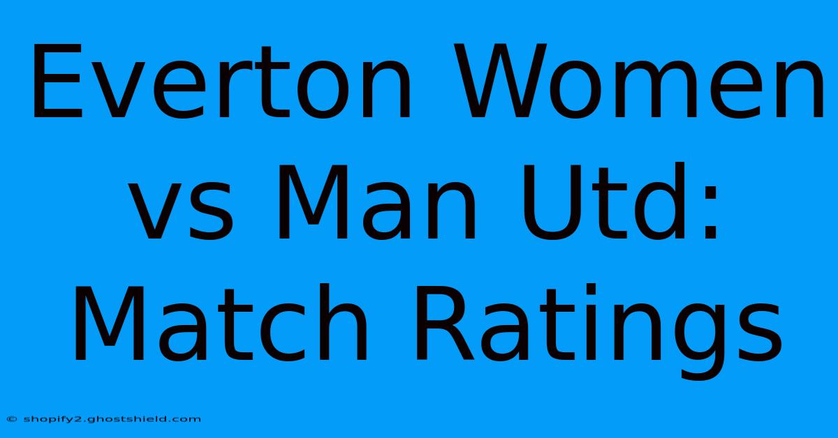 Everton Women Vs Man Utd: Match Ratings