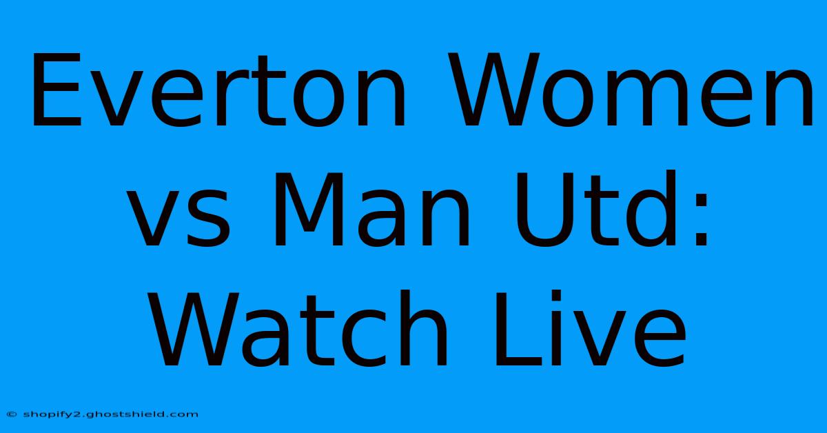 Everton Women Vs Man Utd: Watch Live