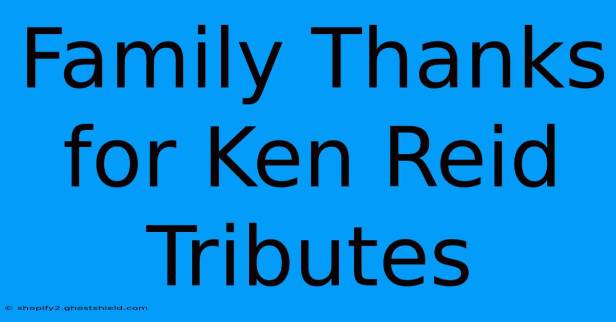 Family Thanks For Ken Reid Tributes