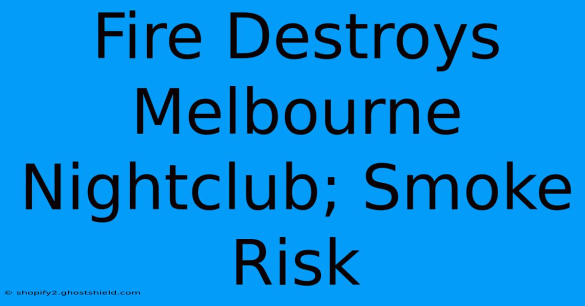 Fire Destroys Melbourne Nightclub; Smoke Risk