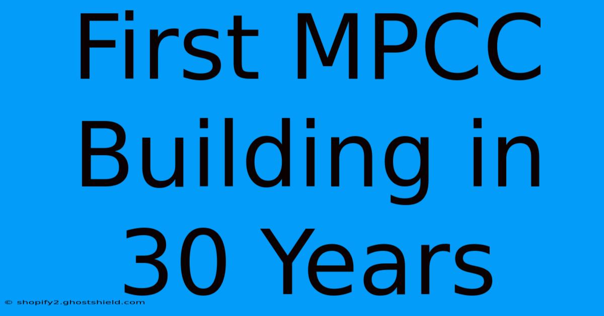 First MPCC Building In 30 Years