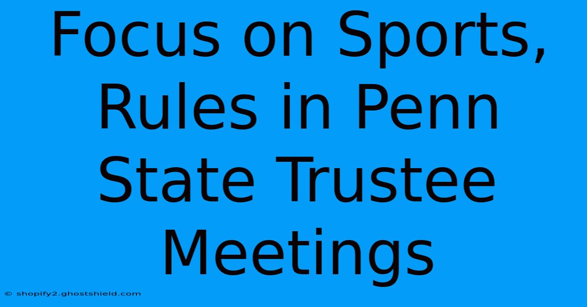 Focus On Sports, Rules In Penn State Trustee Meetings