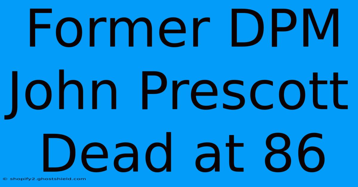 Former DPM John Prescott Dead At 86