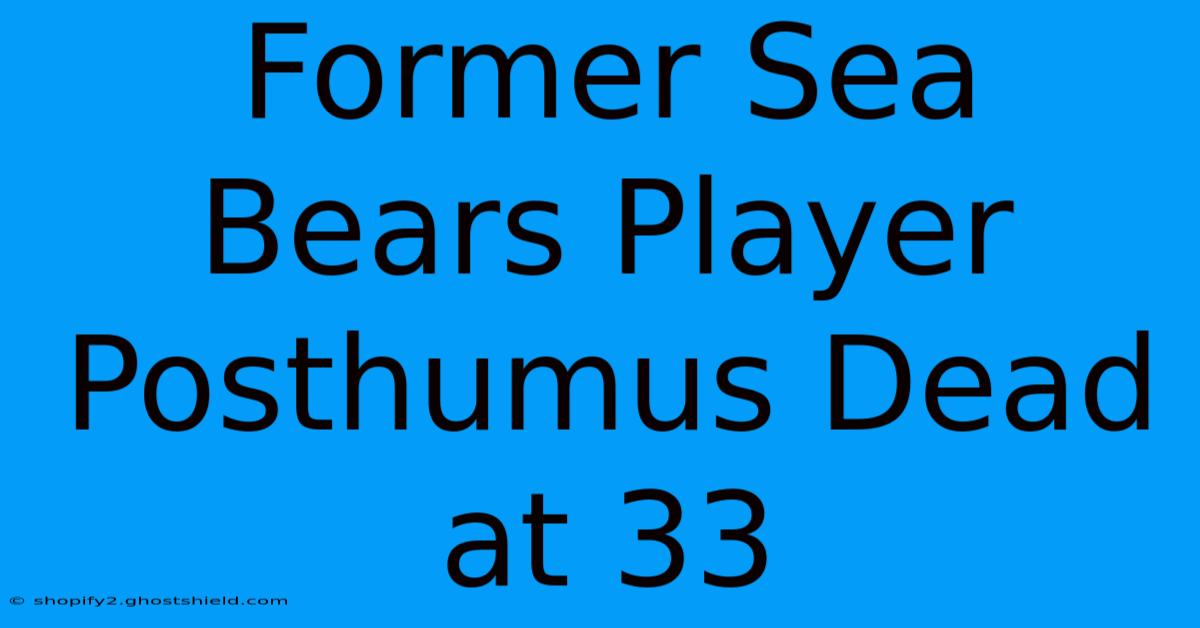 Former Sea Bears Player Posthumus Dead At 33