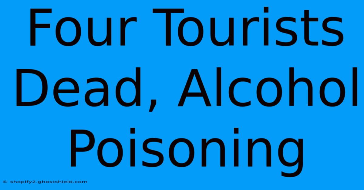 Four Tourists Dead, Alcohol Poisoning