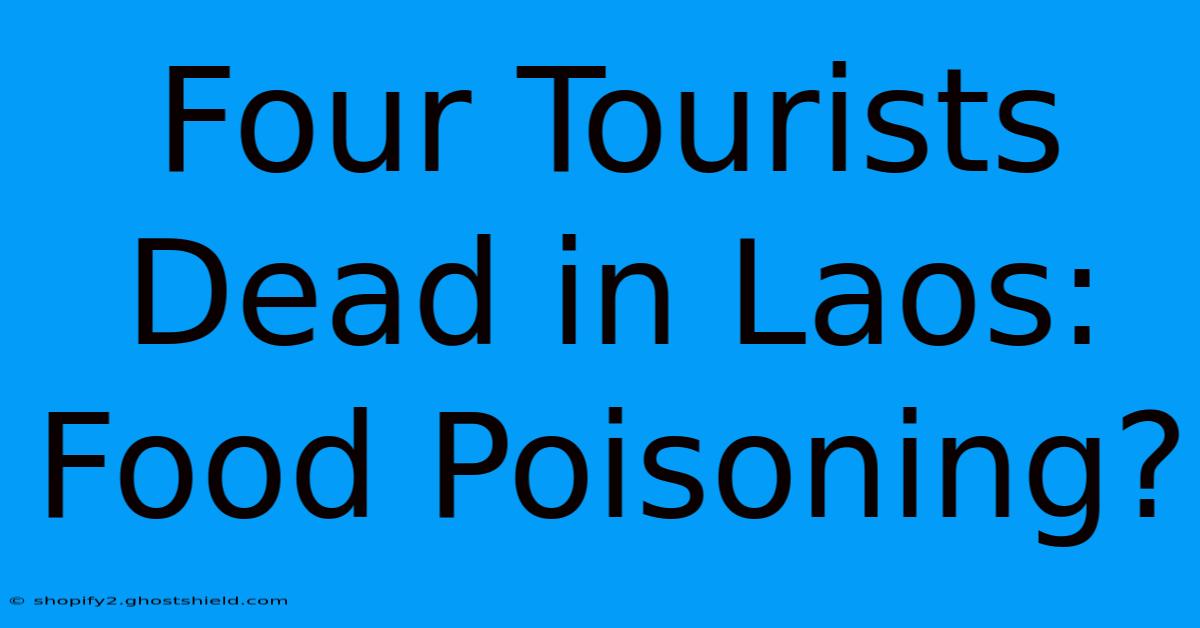 Four Tourists Dead In Laos: Food Poisoning?