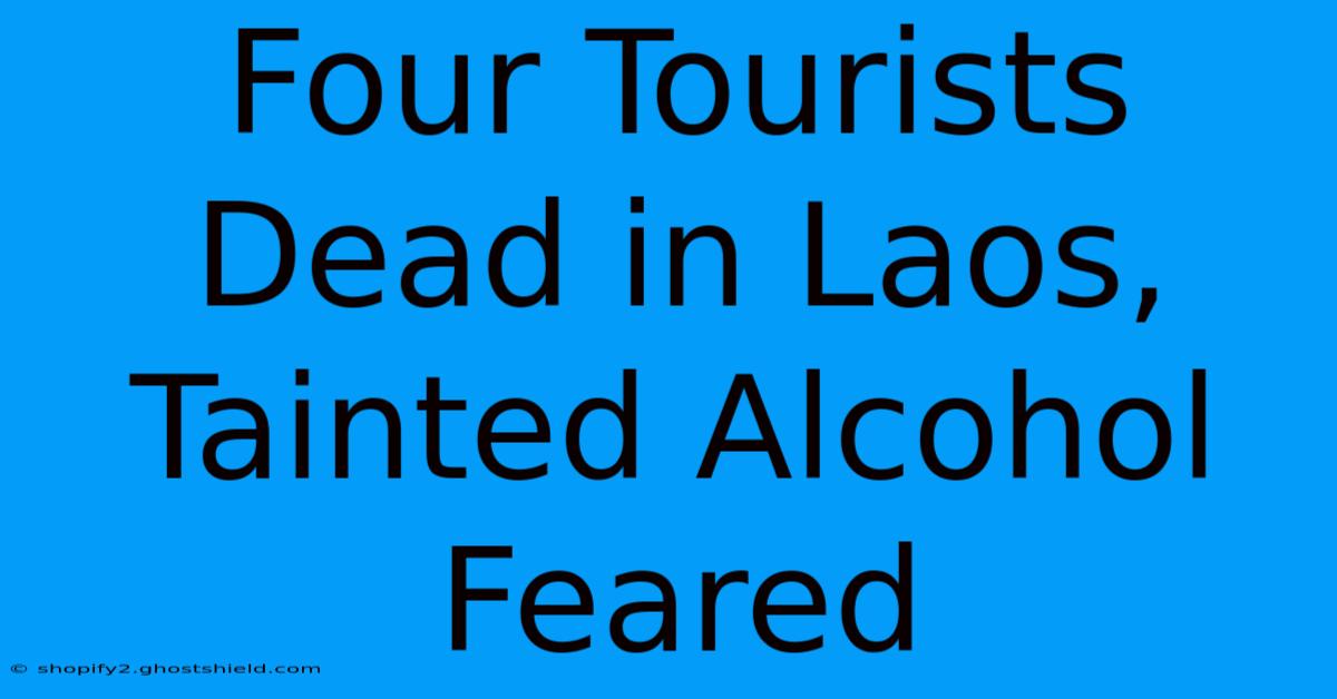 Four Tourists Dead In Laos, Tainted Alcohol Feared