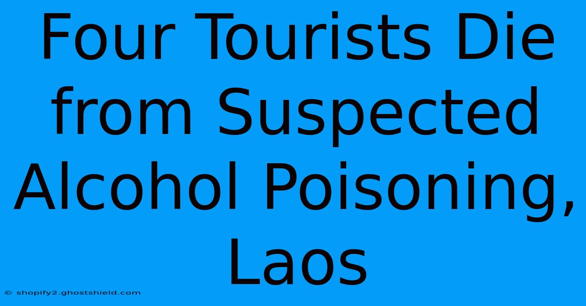 Four Tourists Die From Suspected Alcohol Poisoning, Laos