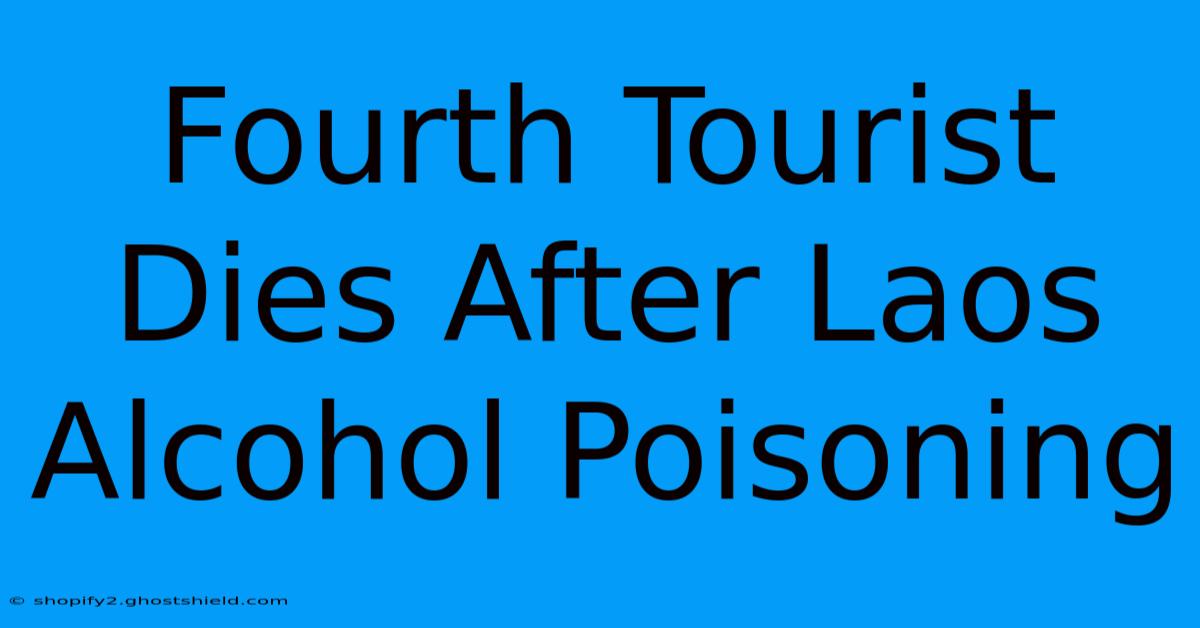 Fourth Tourist Dies After Laos Alcohol Poisoning