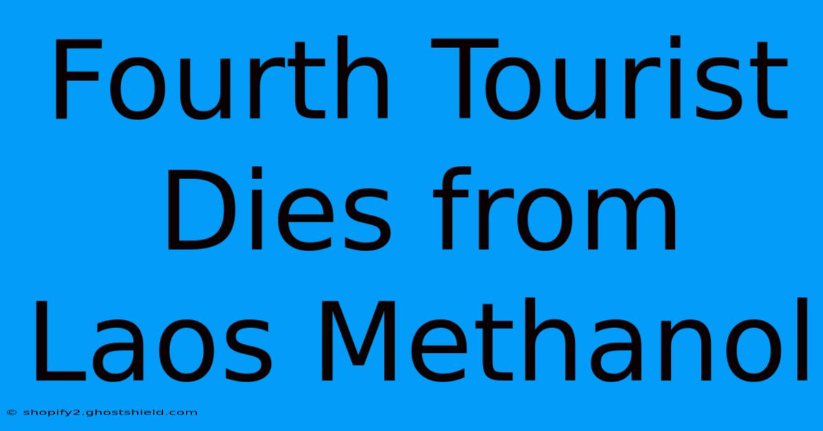 Fourth Tourist Dies From Laos Methanol