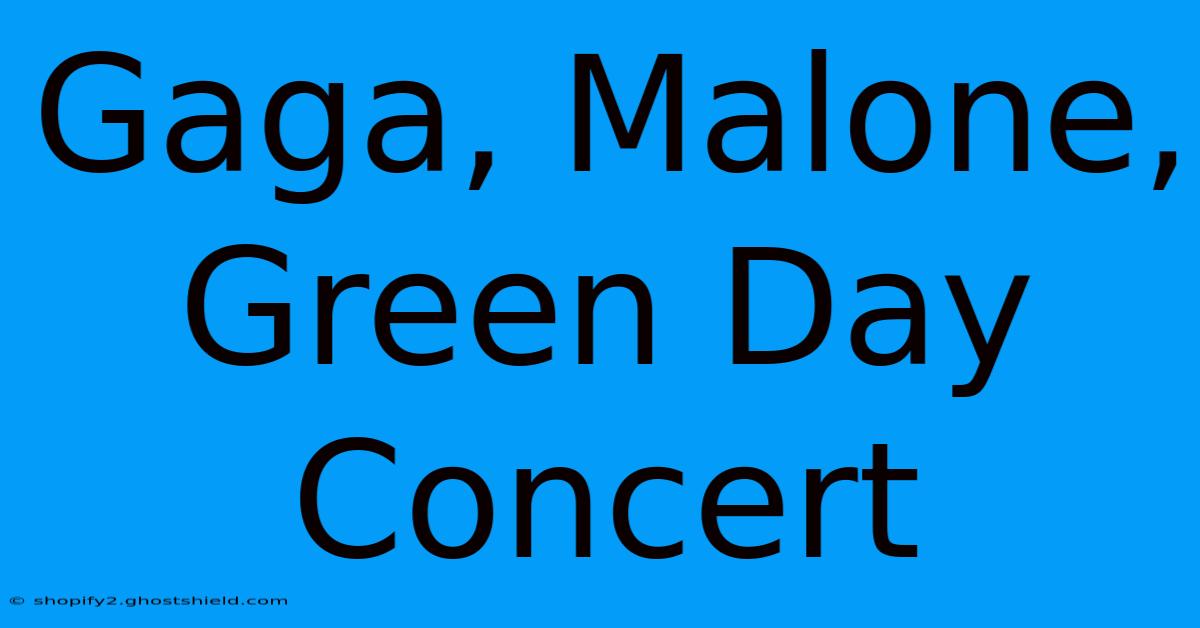 Gaga, Malone, Green Day Concert