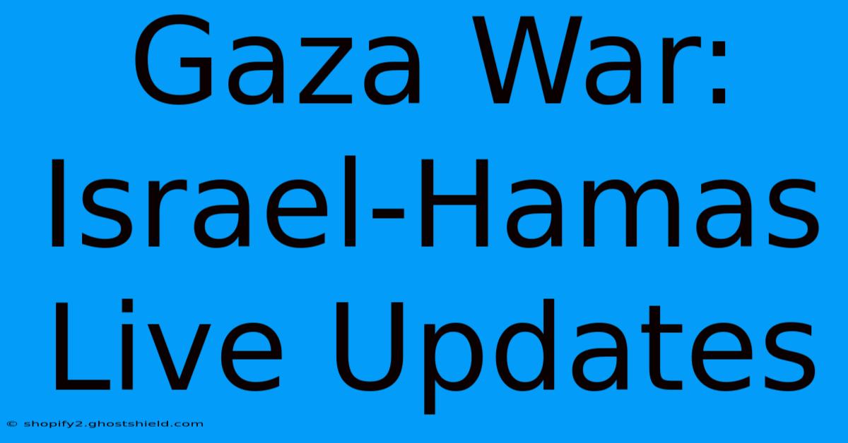 Gaza War: Israel-Hamas Live Updates