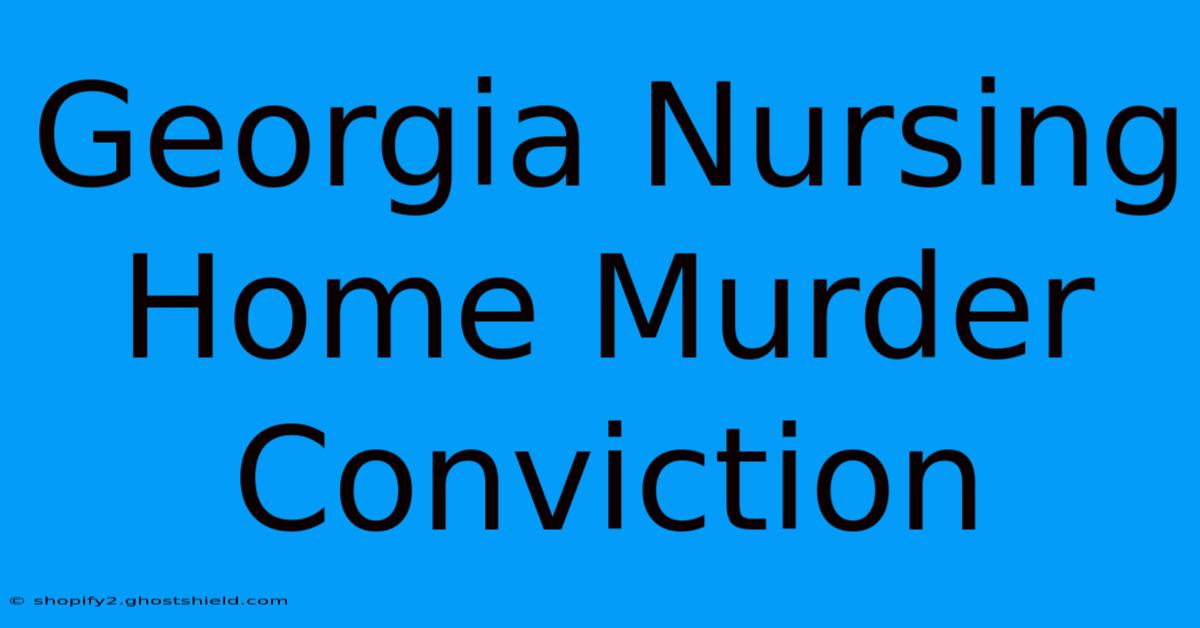 Georgia Nursing Home Murder Conviction