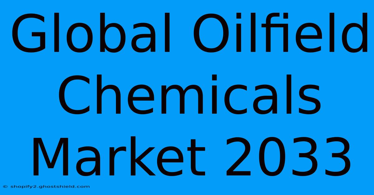 Global Oilfield Chemicals Market 2033