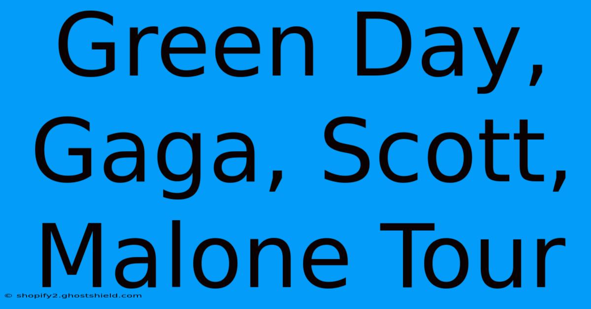 Green Day, Gaga, Scott, Malone Tour