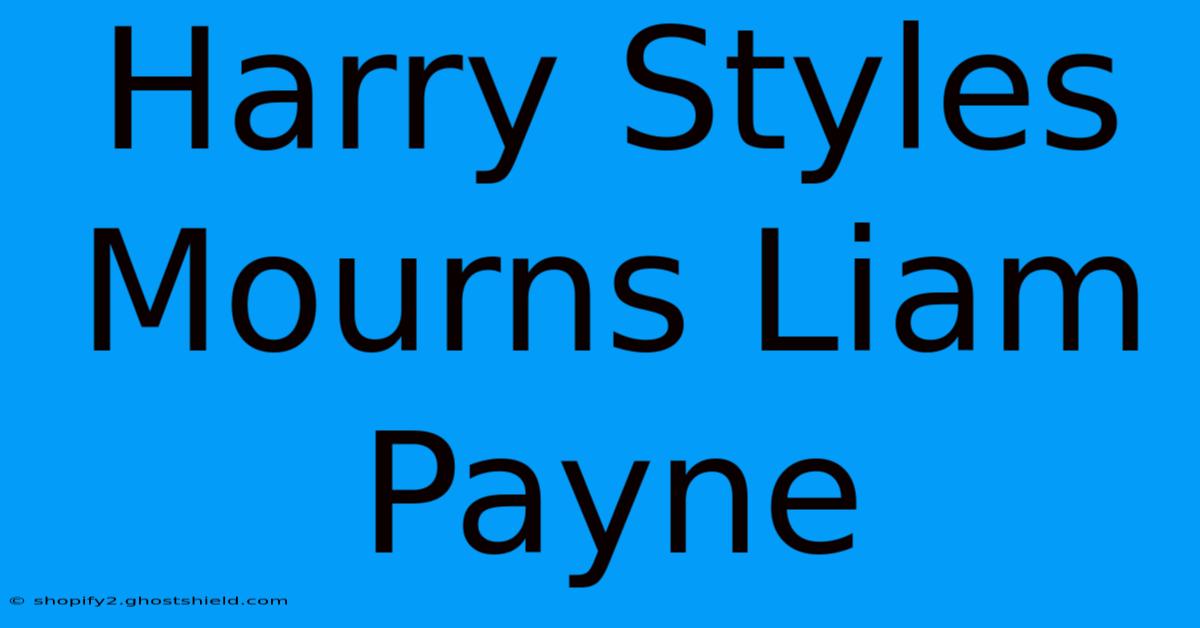 Harry Styles Mourns Liam Payne