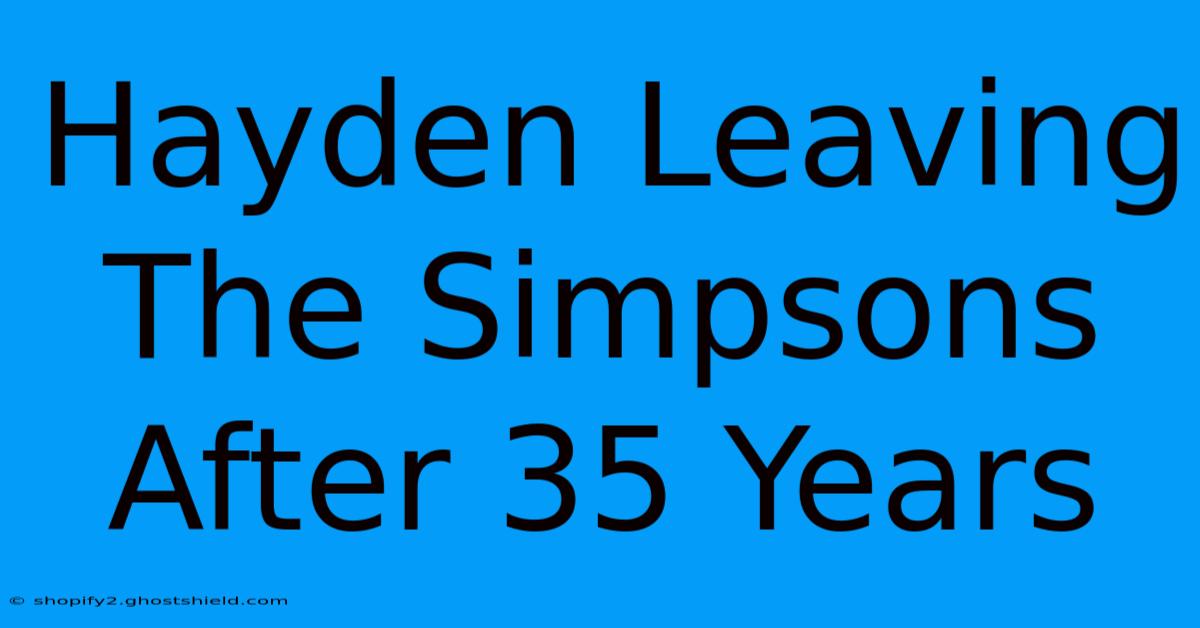 Hayden Leaving The Simpsons After 35 Years