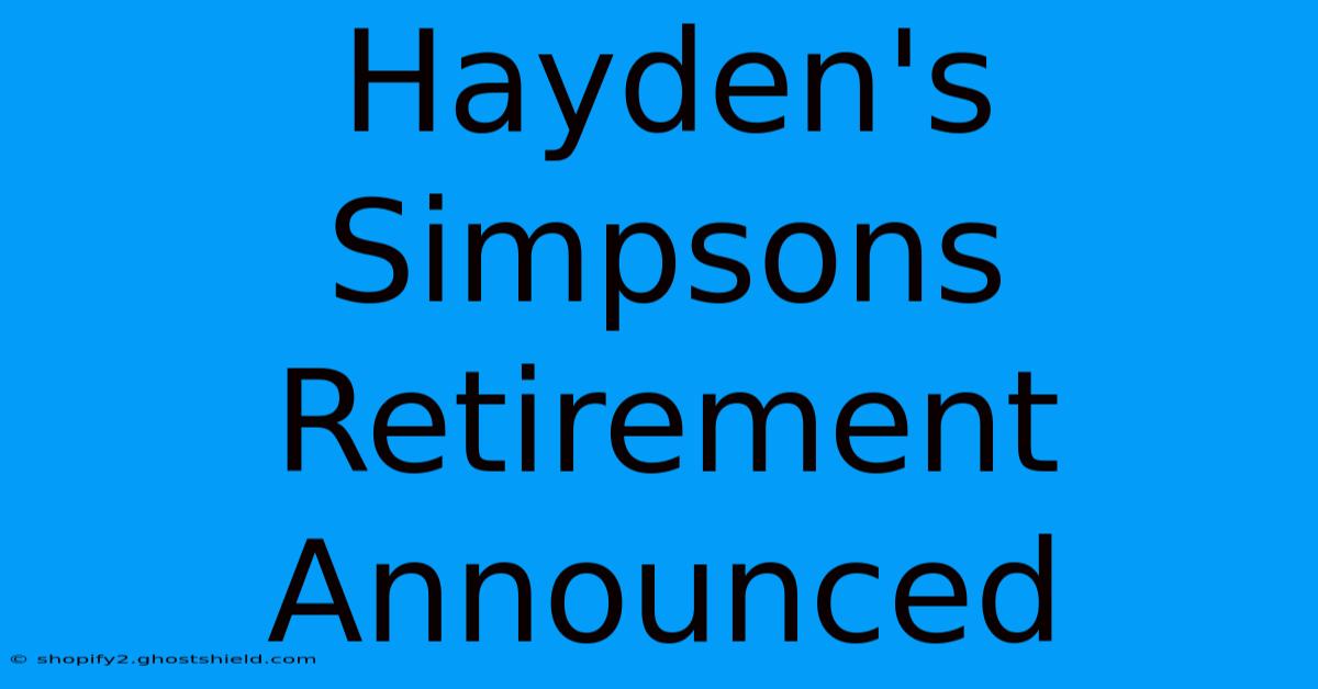 Hayden's Simpsons Retirement Announced