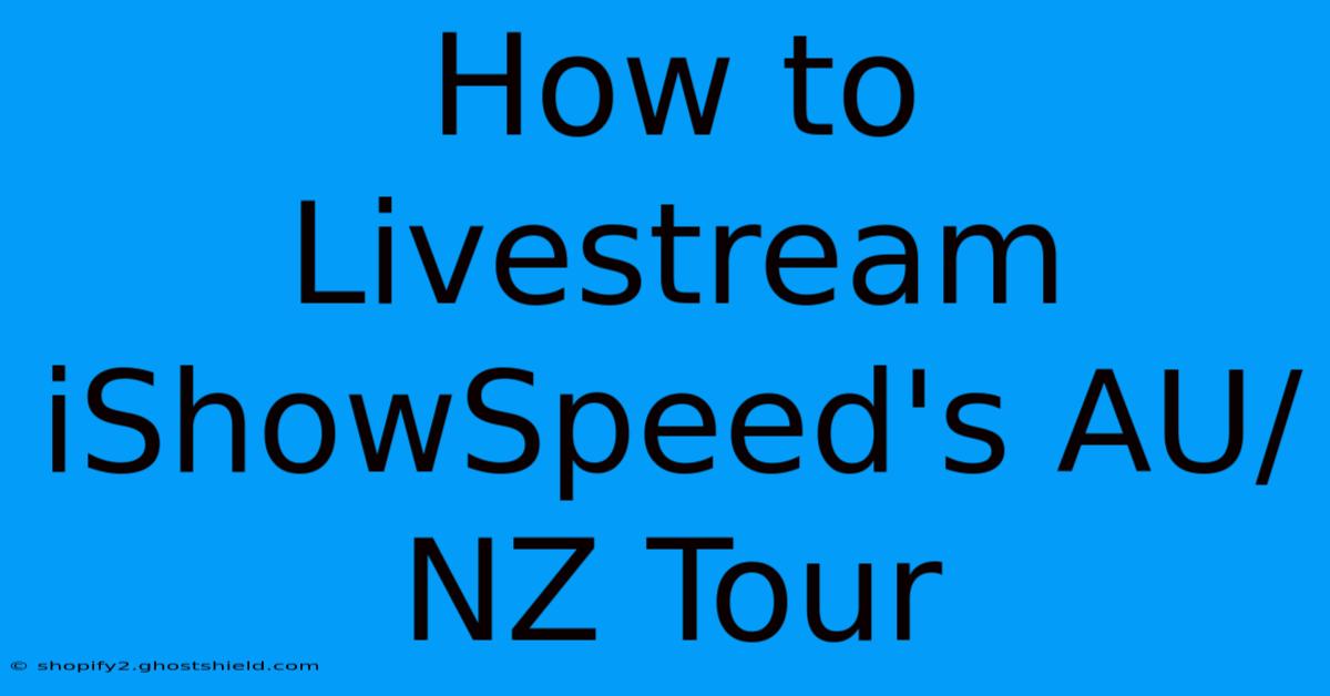 How To Livestream IShowSpeed's AU/NZ Tour