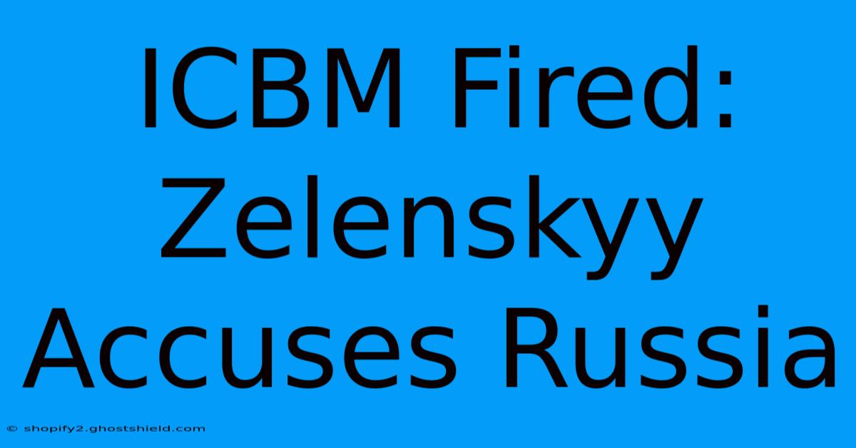 ICBM Fired: Zelenskyy Accuses Russia