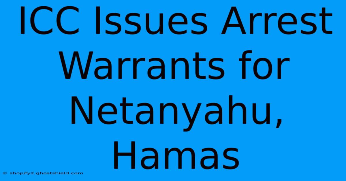 ICC Issues Arrest Warrants For Netanyahu, Hamas