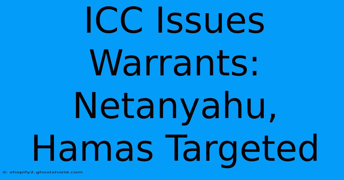 ICC Issues Warrants: Netanyahu, Hamas Targeted