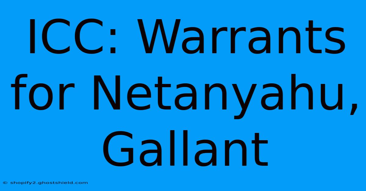 ICC: Warrants For Netanyahu, Gallant