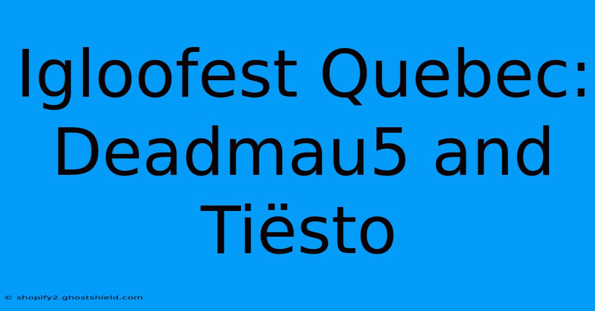 Igloofest Quebec: Deadmau5 And Tiësto