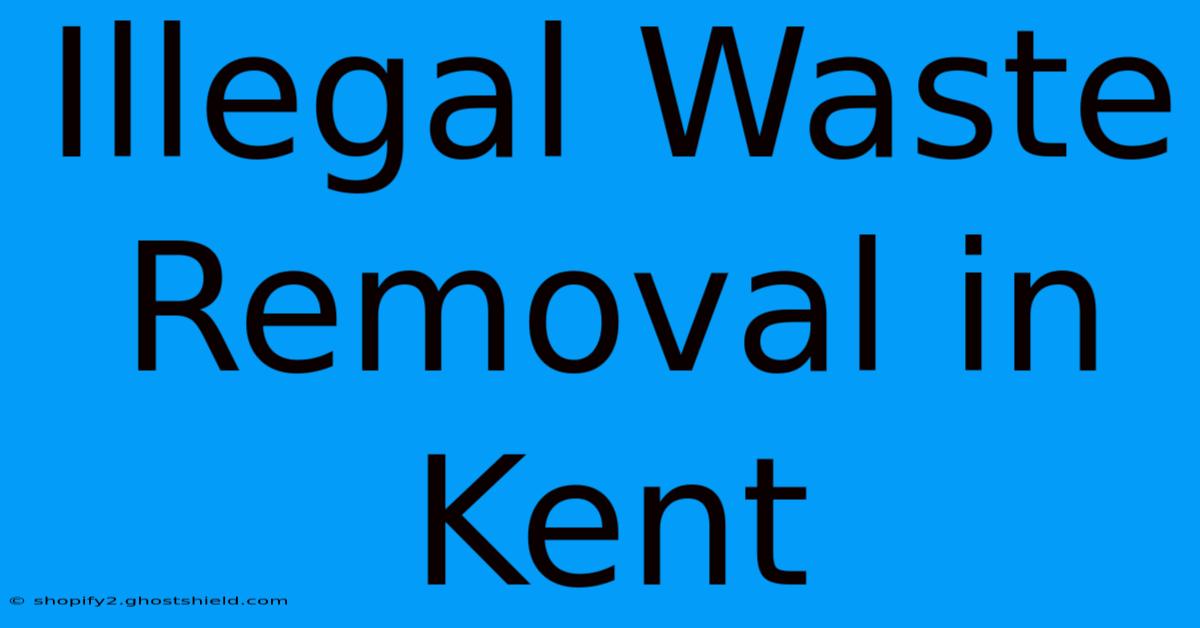 Illegal Waste Removal In Kent