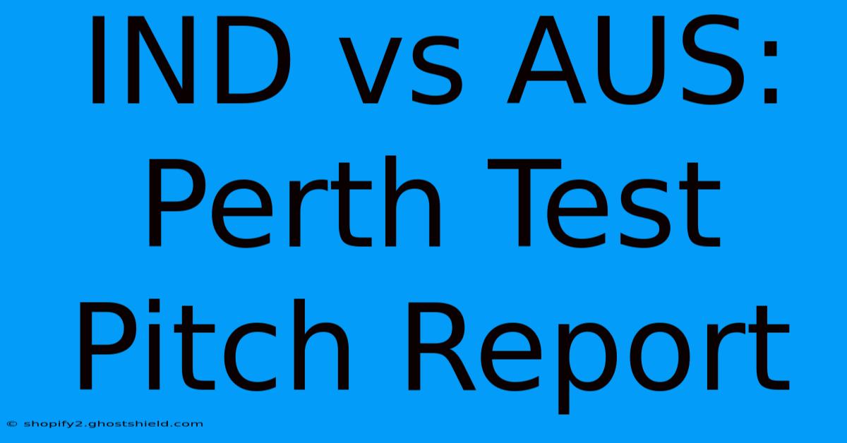 IND Vs AUS: Perth Test Pitch Report