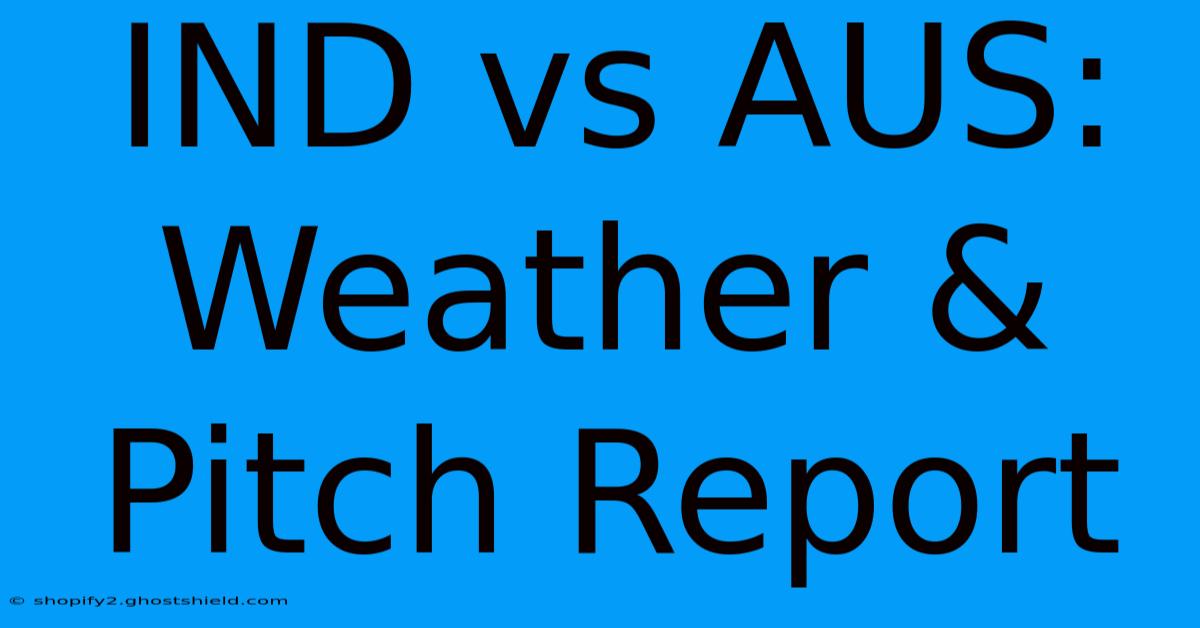 IND Vs AUS: Weather & Pitch Report