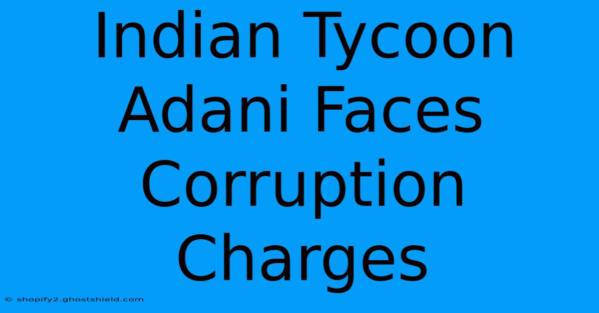 Indian Tycoon Adani Faces Corruption Charges