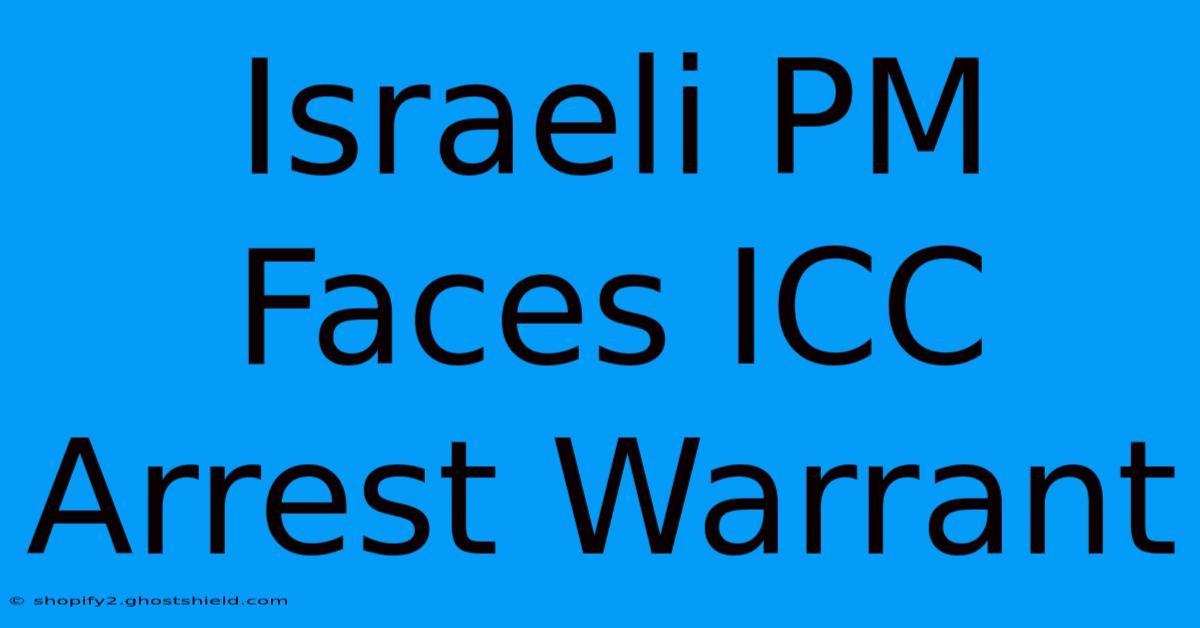 Israeli PM Faces ICC Arrest Warrant