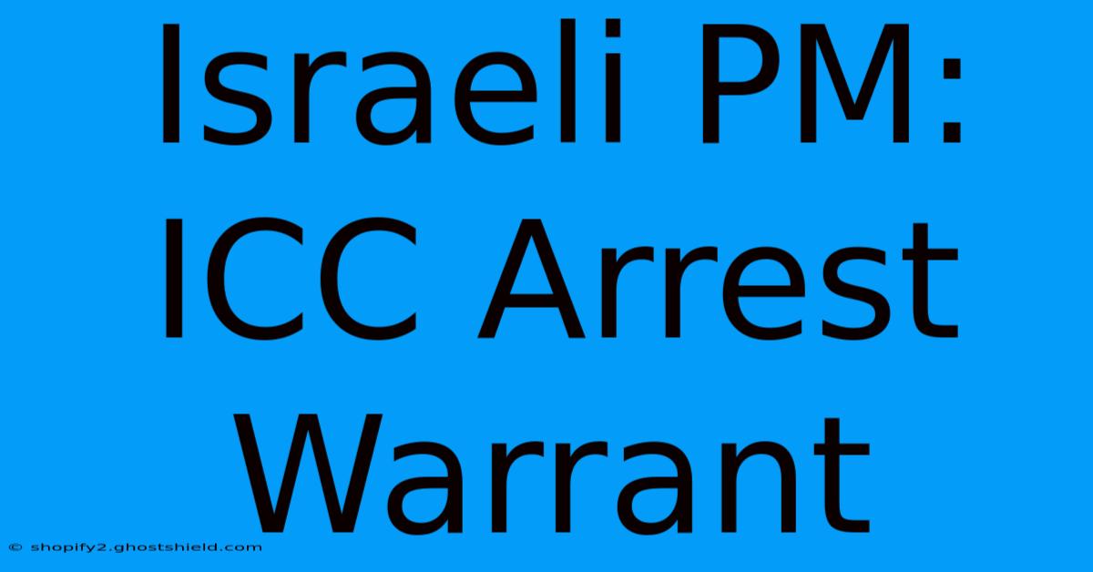 Israeli PM: ICC Arrest Warrant