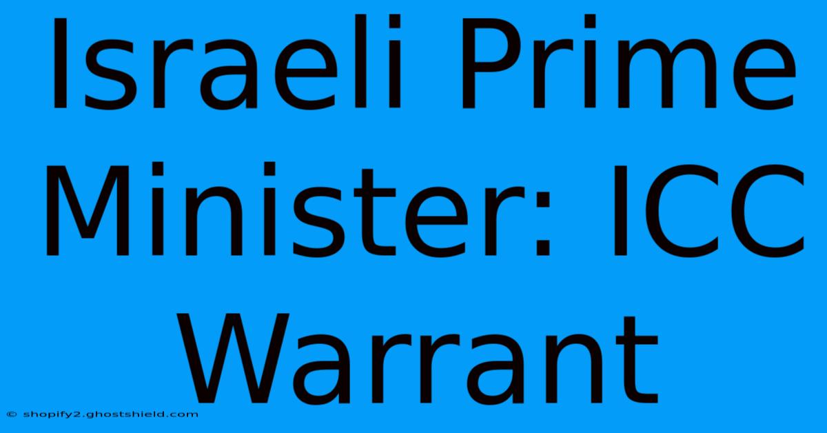 Israeli Prime Minister: ICC Warrant